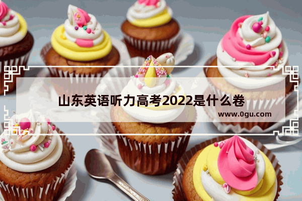 山东英语听力高考2022是什么卷