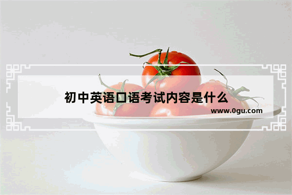 初中英语口语考试内容是什么