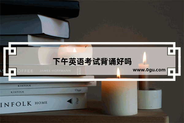 下午英语考试背诵好吗