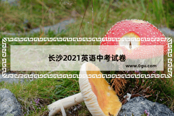 长沙2021英语中考试卷
