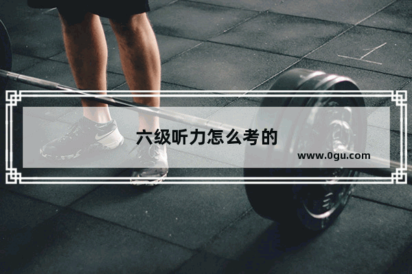 六级听力怎么考的