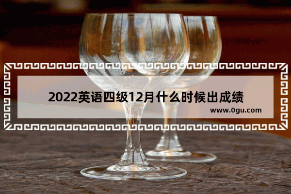 2022英语四级12月什么时候出成绩