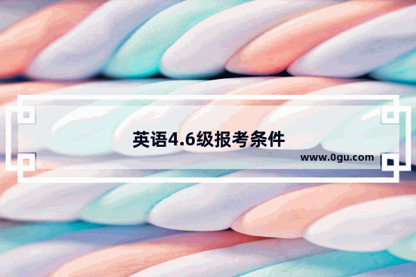 英语4.6级报考条件