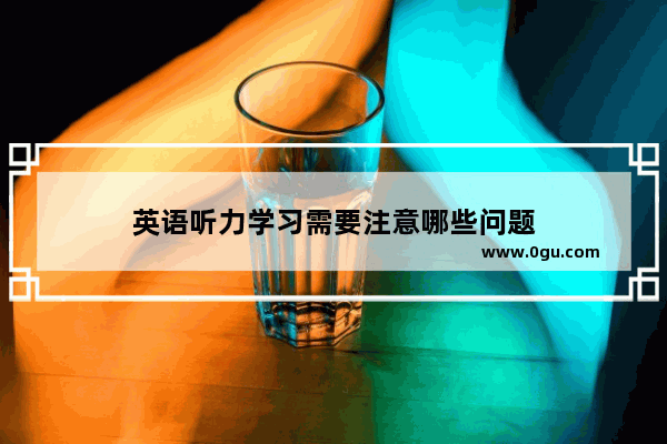 英语听力学习需要注意哪些问题
