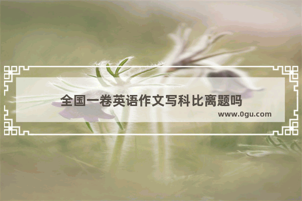 全国一卷英语作文写科比离题吗