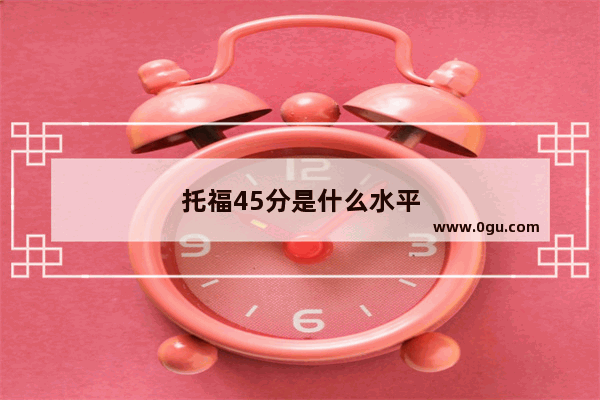托福45分是什么水平