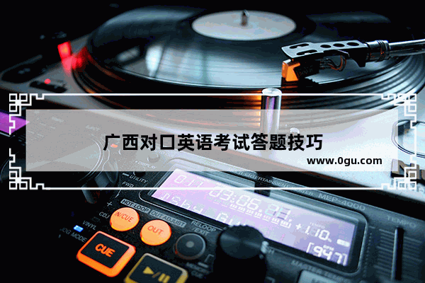 广西对口英语考试答题技巧