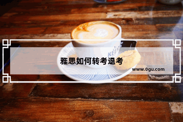 雅思如何转考退考