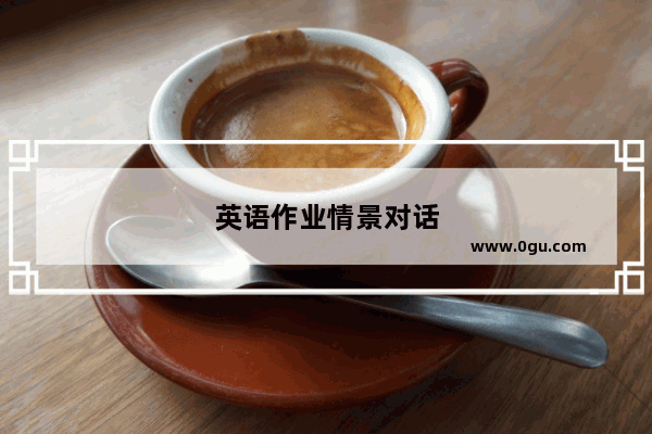 英语作业情景对话