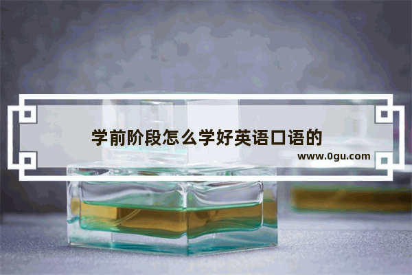 学前阶段怎么学好英语口语的