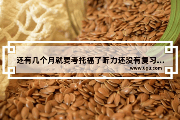 还有几个月就要考托福了听力还没有复习 请问听力方面应该怎么练
