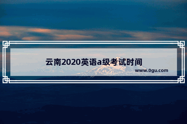云南2020英语a级考试时间