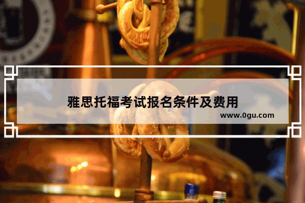 雅思托福考试报名条件及费用