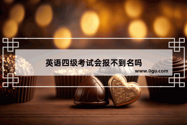 英语四级考试会报不到名吗