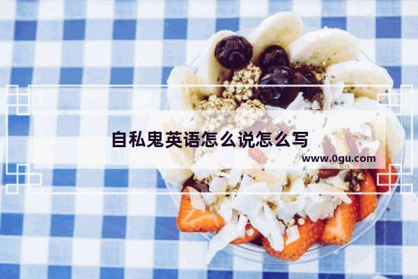 自私鬼英语怎么说怎么写