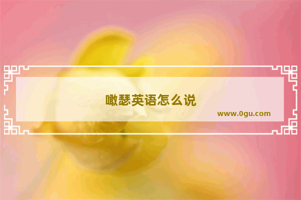 噉瑟英语怎么说