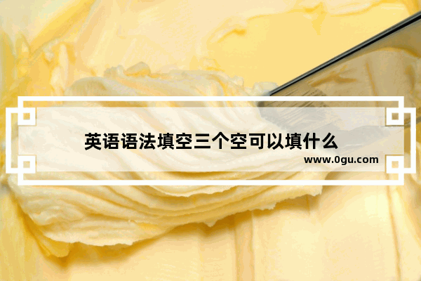 英语语法填空三个空可以填什么