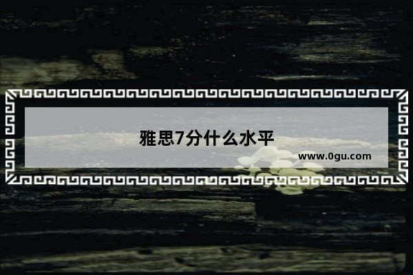 雅思7分什么水平