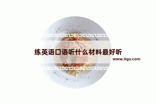 练英语口语听什么材料最好听