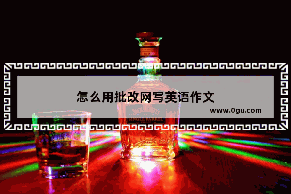 怎么用批改网写英语作文
