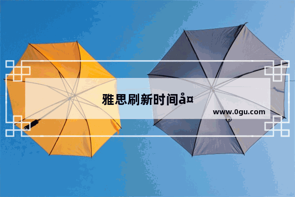 雅思刷新时间多久