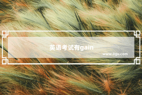 英语考试有gain