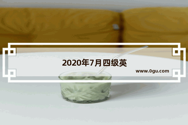 2020年7月四级英语真题及答案解析