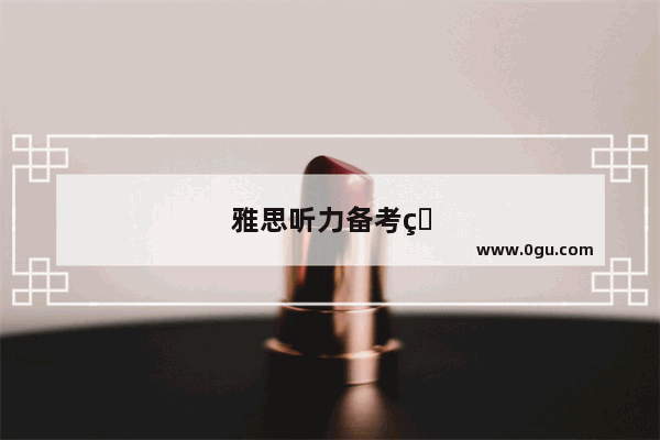 雅思听力备考的时候 是不是还需要注意一些细节呢