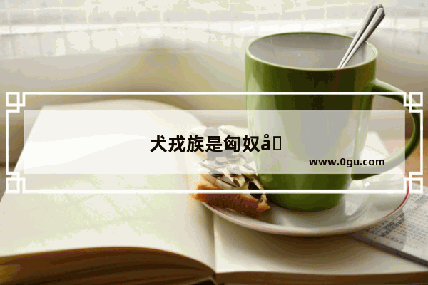犬戎族是匈奴吗？犬戎后来去哪里了