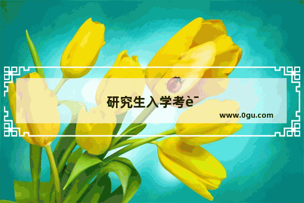 研究生入学考试用英语怎么说?