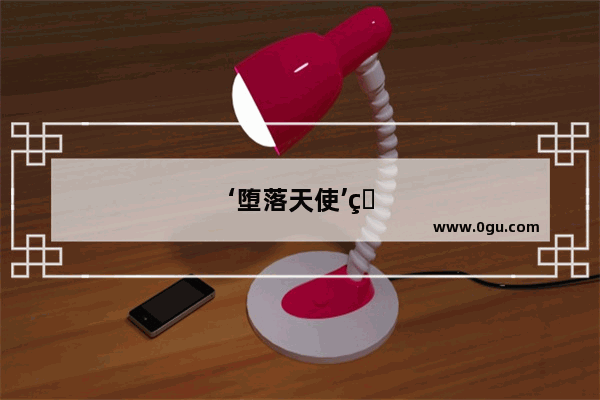 ‘堕落天使’的英文怎么写