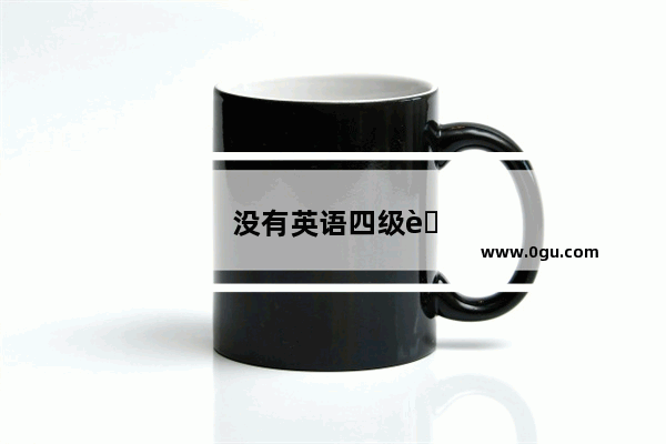 没有英语四级能入职吗知乎
