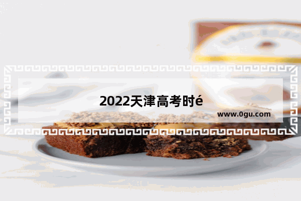 2022天津高考时间