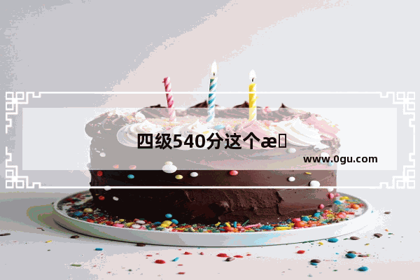 四级540分这个成绩是不是很差
