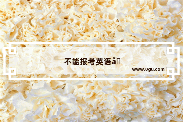 不能报考英语六级怎么办