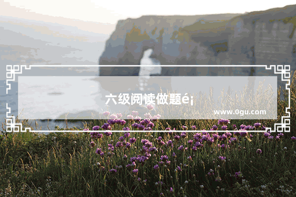 六级阅读做题顺序