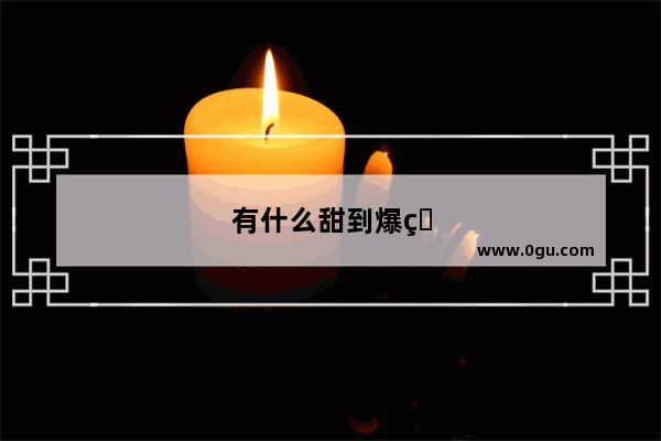 有什么甜到爆的小说推荐吗 求安利