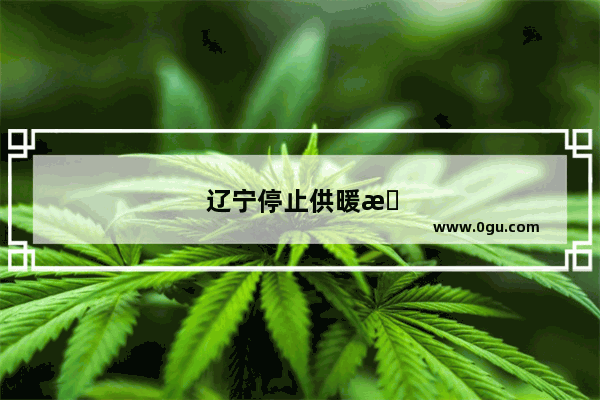 辽宁停止供暖时间2020