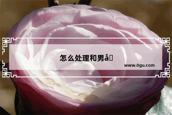 怎么处理和男友的冷战问题呢