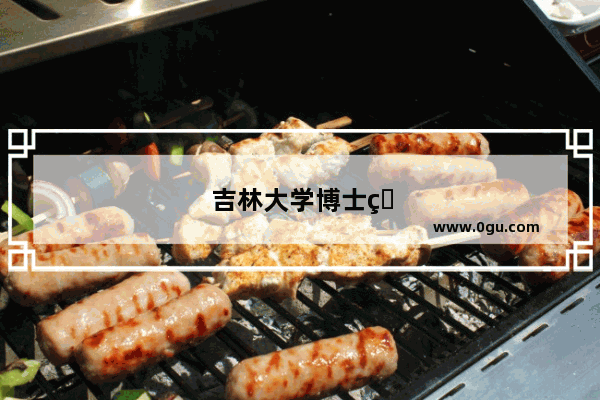 吉林大学博士申请考核条件