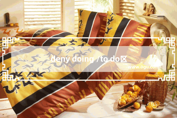 deny doing /to do区别