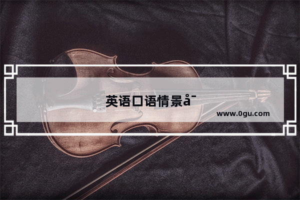 英语口语情景对话大全初一上册