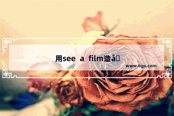 用see  a  film造四种时态句子