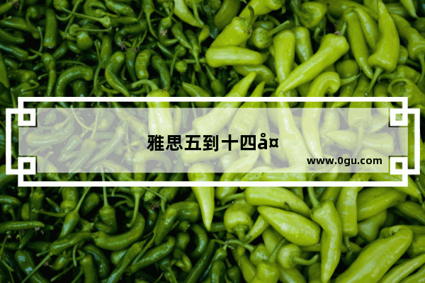 雅思五到十四多少钱