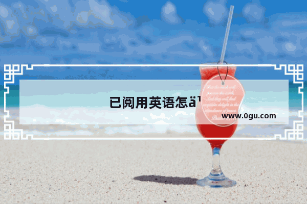 已阅用英语怎么写