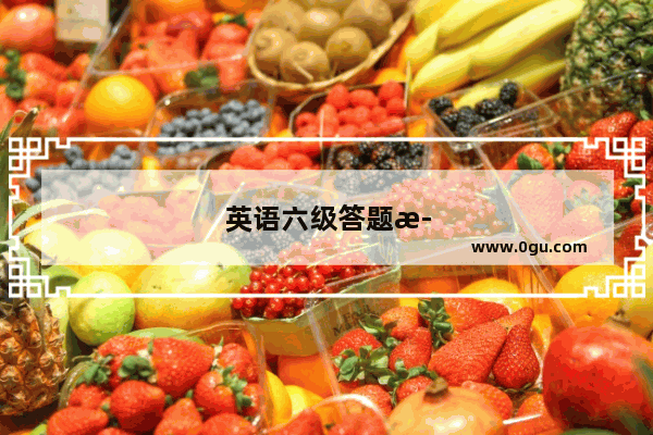 英语六级答题步骤