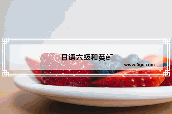 日语六级和英语四级冲突吗知乎