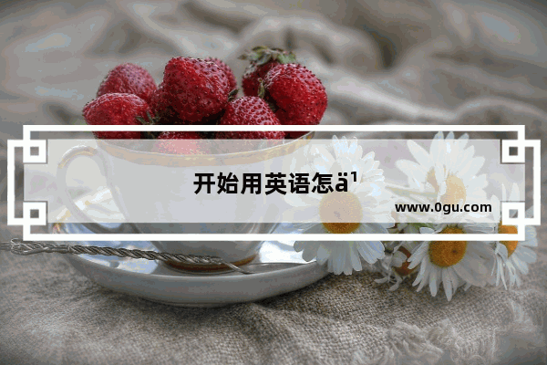 开始用英语怎么说过去式