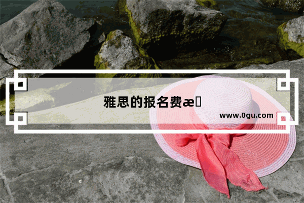 雅思的报名费是多少?