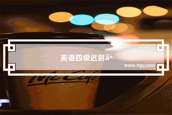 英语四级迟到了下半年还能参加吗